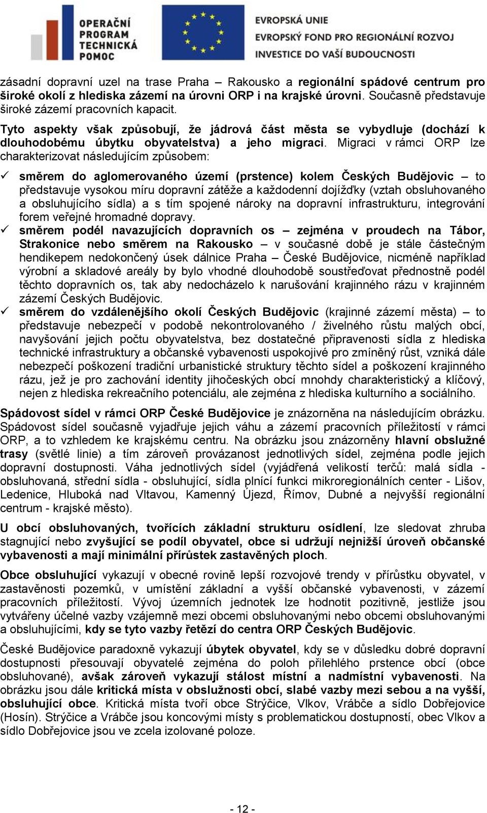 Migraci v rámci ORP lze charakterizovat následujícím způsobem: směrem do aglomerovaného území (prstence) kolem Českých Budějovic to představuje vysokou míru dopravní zátěže a každodenní dojížďky