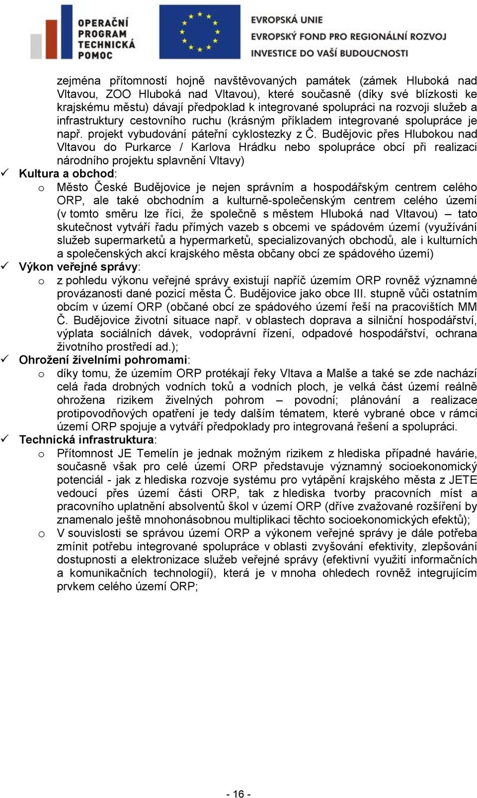 Budějovic přes Hlubokou nad Vltavou do Purkarce / Karlova Hrádku nebo spolupráce obcí při realizaci národního projektu splavnění Vltavy) Kultura a obchod: o Město České Budějovice je nejen správním a