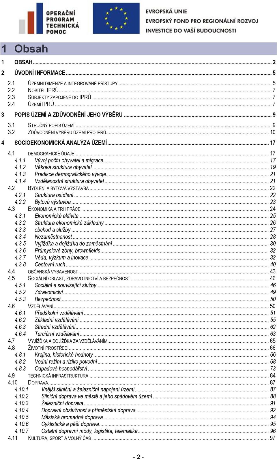 .. 17 4.1.2 Věková struktura obyvatel... 19 4.1.3 Predikce demografického vývoje... 21 4.1.4 Vzdělanostní struktura obyvatel... 21 4.2 BYDLENÍ A BYTOVÁ VÝSTAVBA... 22 4.2.1 Struktura osídlení... 22 4.2.2 Bytová výstavba.