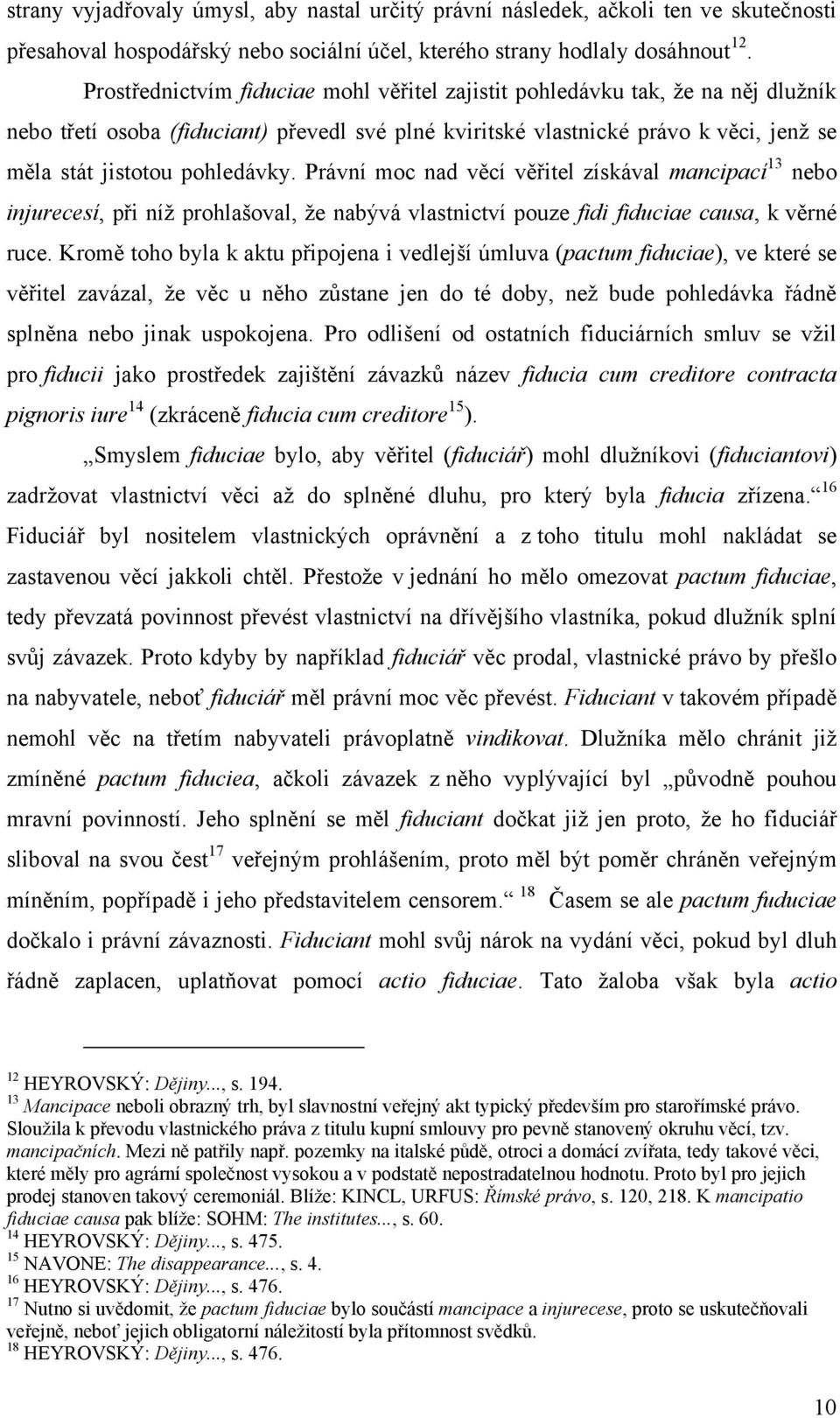 Právní moc nad věcí věřitel získával mancipací 13 nebo injurecesí, při níţ prohlašoval, ţe nabývá vlastnictví pouze fidi fiduciae causa, k věrné ruce.