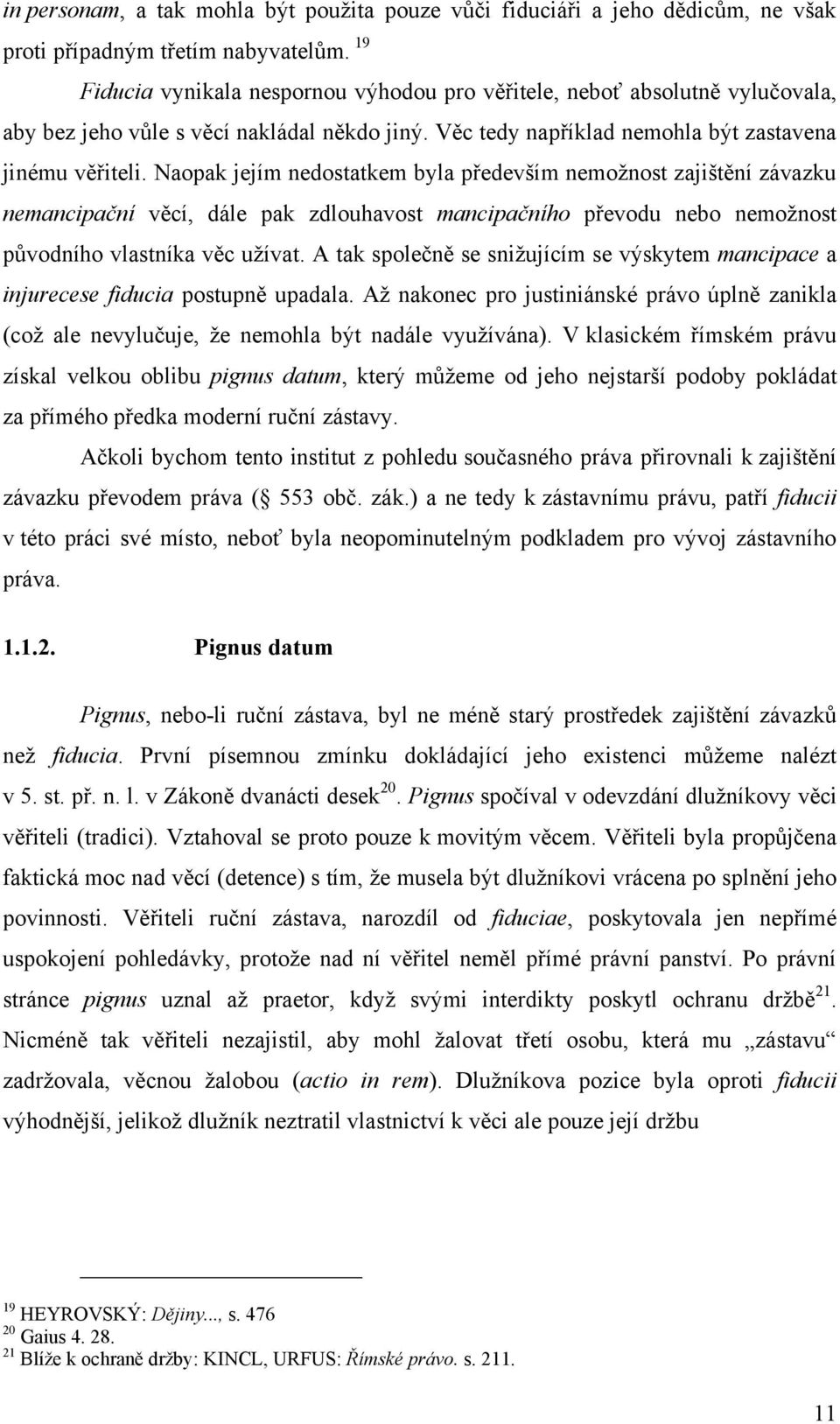 Naopak jejím nedostatkem byla především nemoţnost zajištění závazku nemancipační věcí, dále pak zdlouhavost mancipačního převodu nebo nemoţnost původního vlastníka věc uţívat.