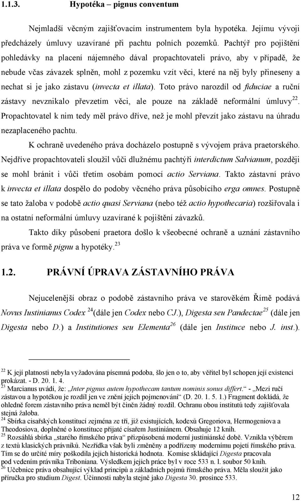 jako zástavu (invecta et illata). Toto právo narozdíl od fiduciae a ruční zástavy nevznikalo převzetím věci, ale pouze na základě neformální úmluvy 22.