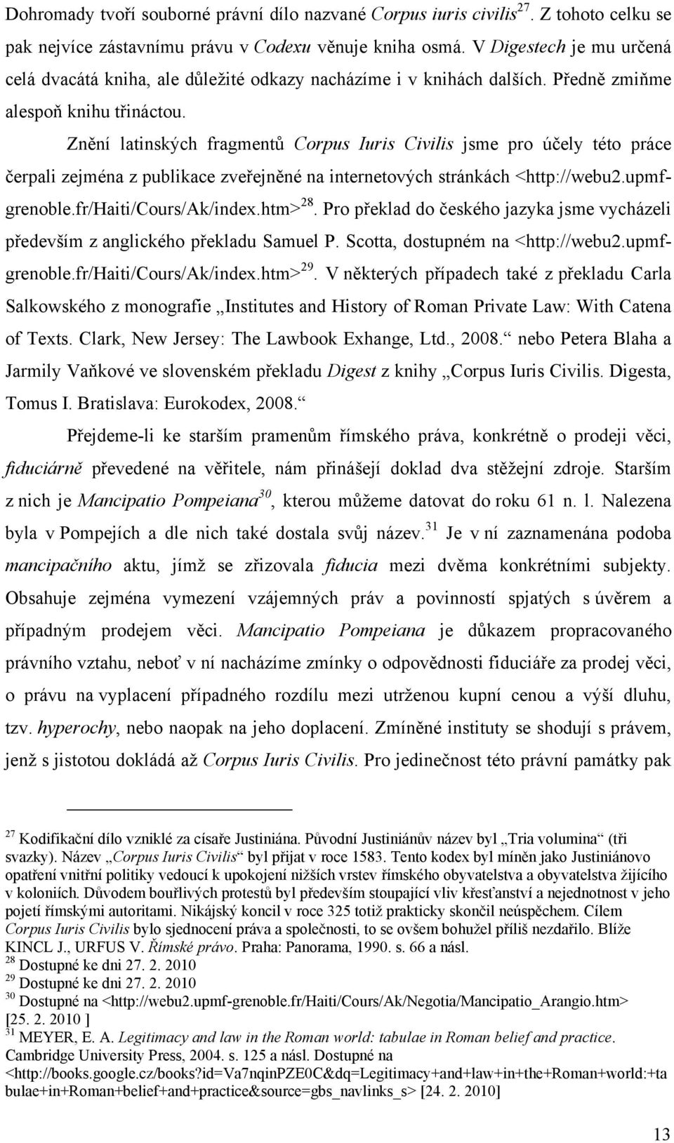 Znění latinských fragmentů Corpus Iuris Civilis jsme pro účely této práce čerpali zejména z publikace zveřejněné na internetových stránkách <http://webu2.upmfgrenoble.fr/haiti/cours/ak/index.htm> 28.