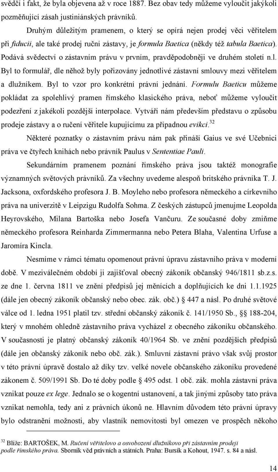 Podává svědectví o zástavním právu v prvním, pravděpodobněji ve druhém století n.l. Byl to formulář, dle něhoţ byly pořizovány jednotlivé zástavní smlouvy mezi věřitelem a dluţníkem.