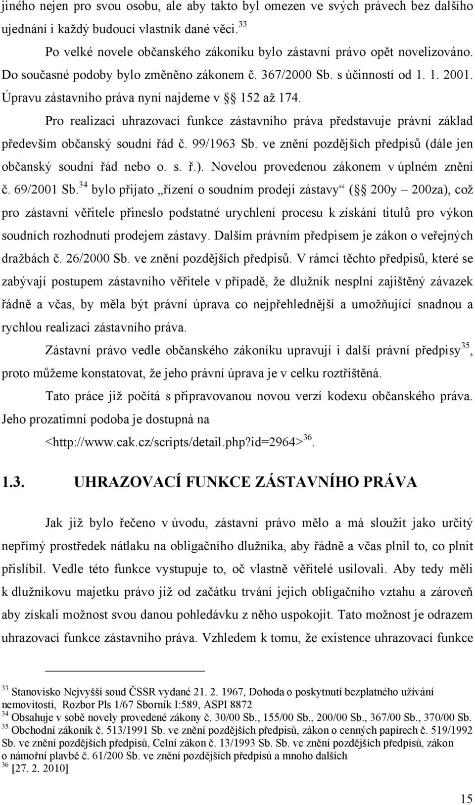 Úpravu zástavního práva nyní najdeme v 152 aţ 174. Pro realizaci uhrazovací funkce zástavního práva představuje právní základ především občanský soudní řád č. 99/1963 Sb.