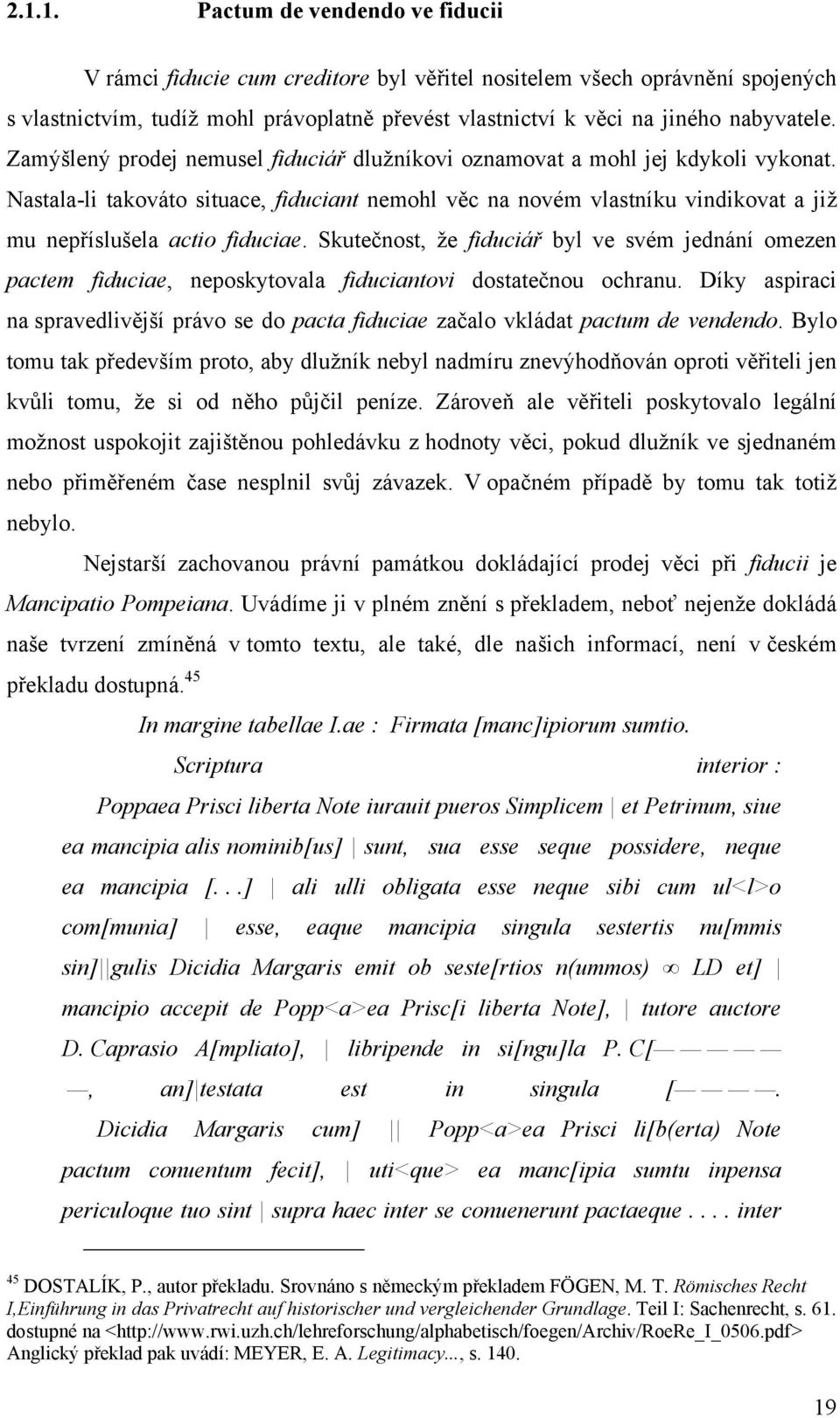 Skutečnost, ţe fiduciář byl ve svém jednání omezen pactem fiduciae, neposkytovala fiduciantovi dostatečnou ochranu.