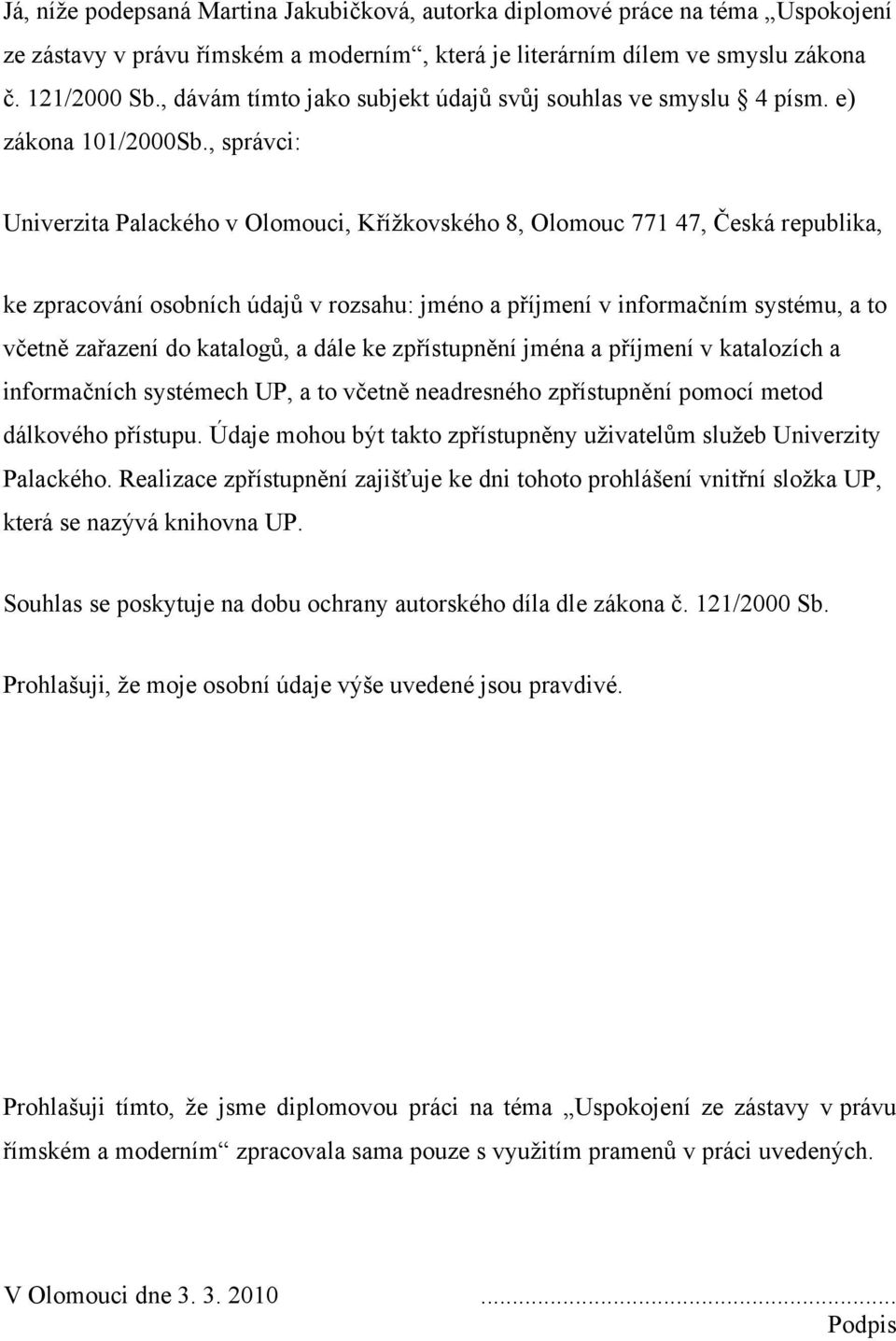 , správci: Univerzita Palackého v Olomouci, Kříţkovského 8, Olomouc 771 47, Česká republika, ke zpracování osobních údajů v rozsahu: jméno a příjmení v informačním systému, a to včetně zařazení do