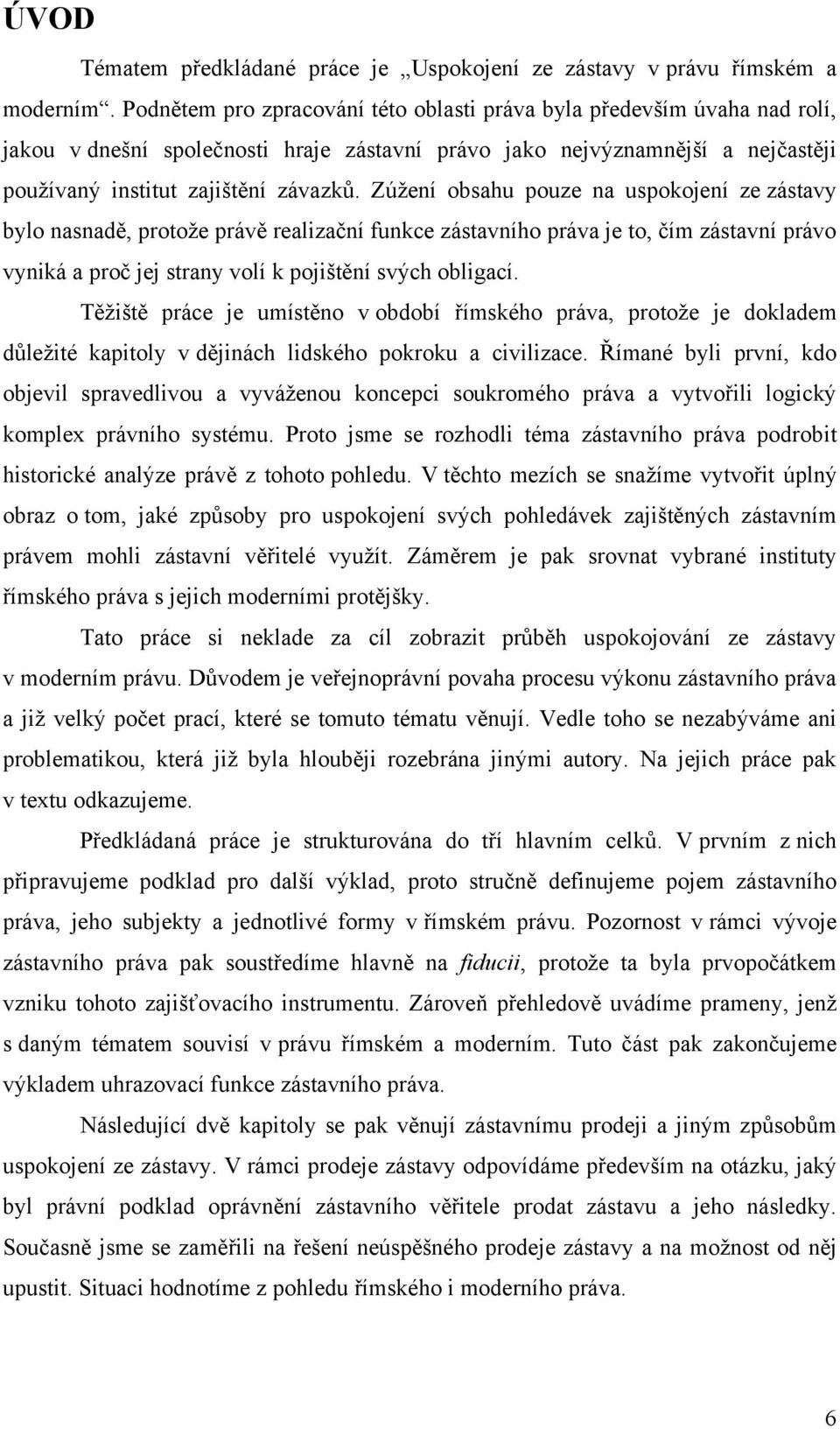 Zúţení obsahu pouze na uspokojení ze zástavy bylo nasnadě, protoţe právě realizační funkce zástavního práva je to, čím zástavní právo vyniká a proč jej strany volí k pojištění svých obligací.