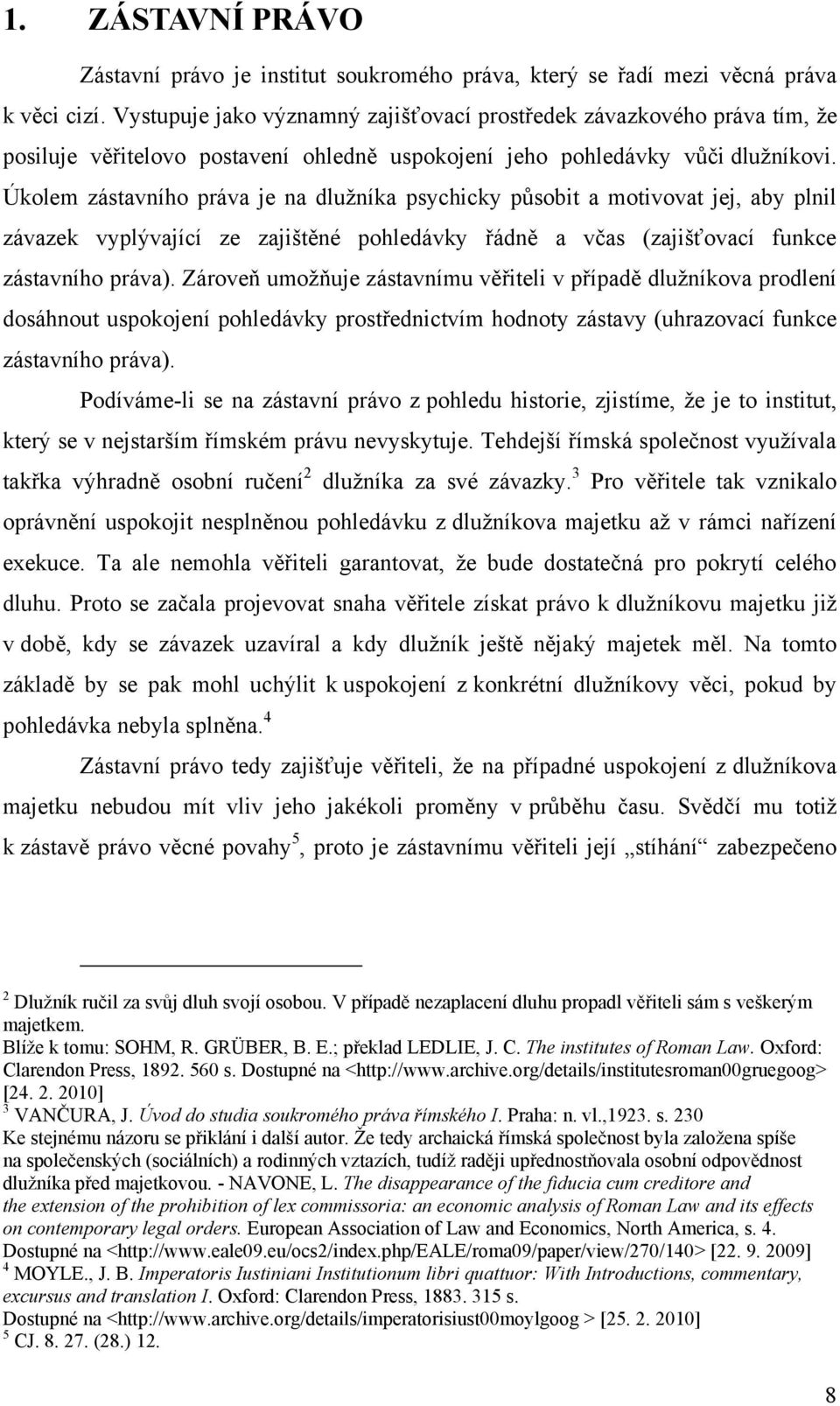 Úkolem zástavního práva je na dluţníka psychicky působit a motivovat jej, aby plnil závazek vyplývající ze zajištěné pohledávky řádně a včas (zajišťovací funkce zástavního práva).