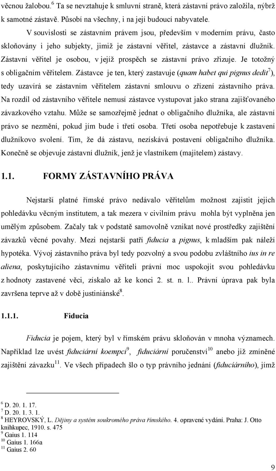 Zástavní věřitel je osobou, v jejíţ prospěch se zástavní právo zřizuje. Je totoţný s obligačním věřitelem.