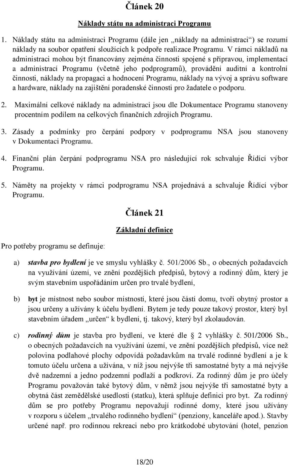 V rámci nákladů na administraci mohou být financovány zejména činnosti spojené s přípravou, implementací a administrací Programu (včetně jeho podprogramů), provádění auditní a kontrolní činnosti,