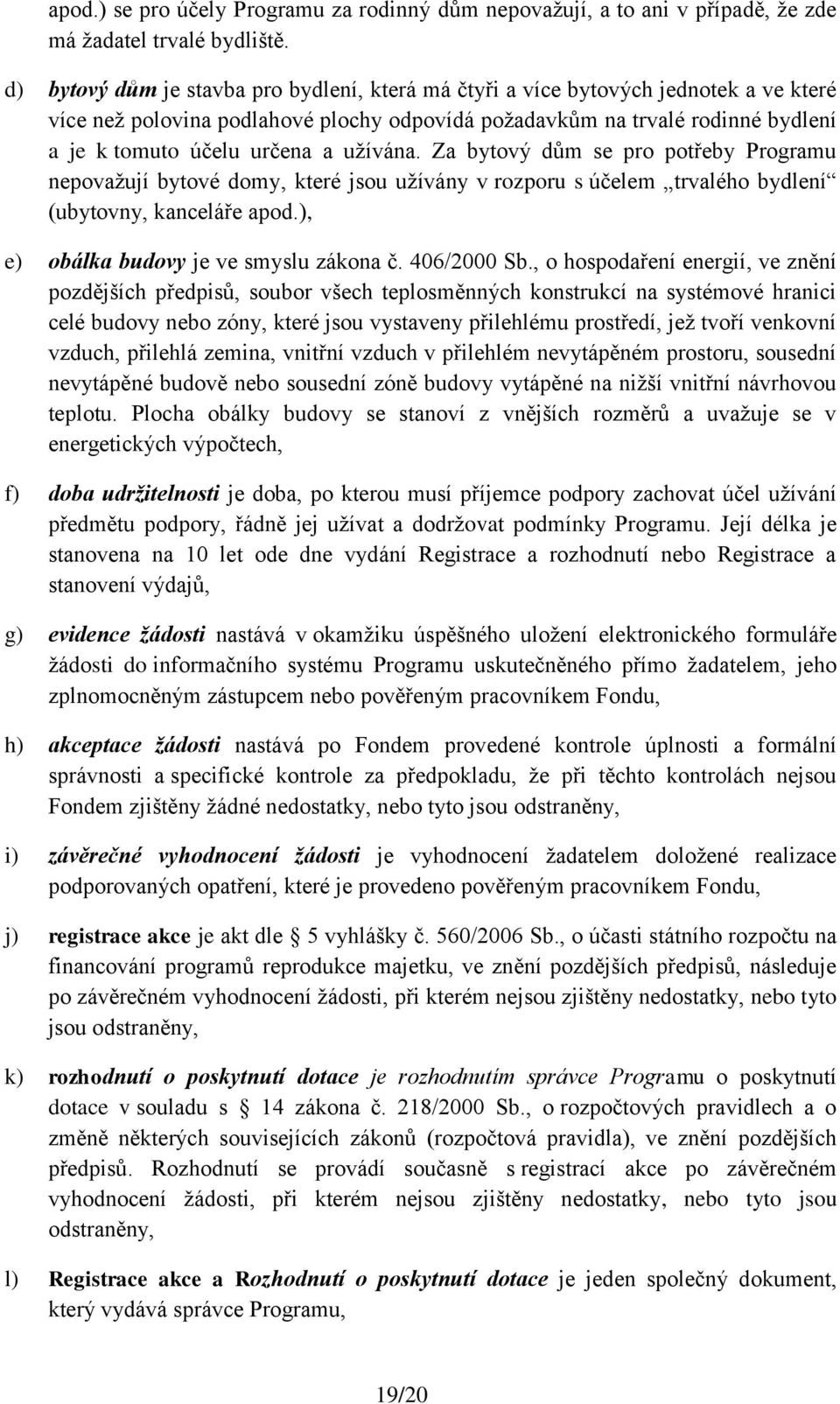 užívána. Za bytový dům se pro potřeby Programu nepovažují bytové domy, které jsou užívány v rozporu s účelem trvalého bydlení (ubytovny, kanceláře apod.), e) obálka budovy je ve smyslu zákona č.