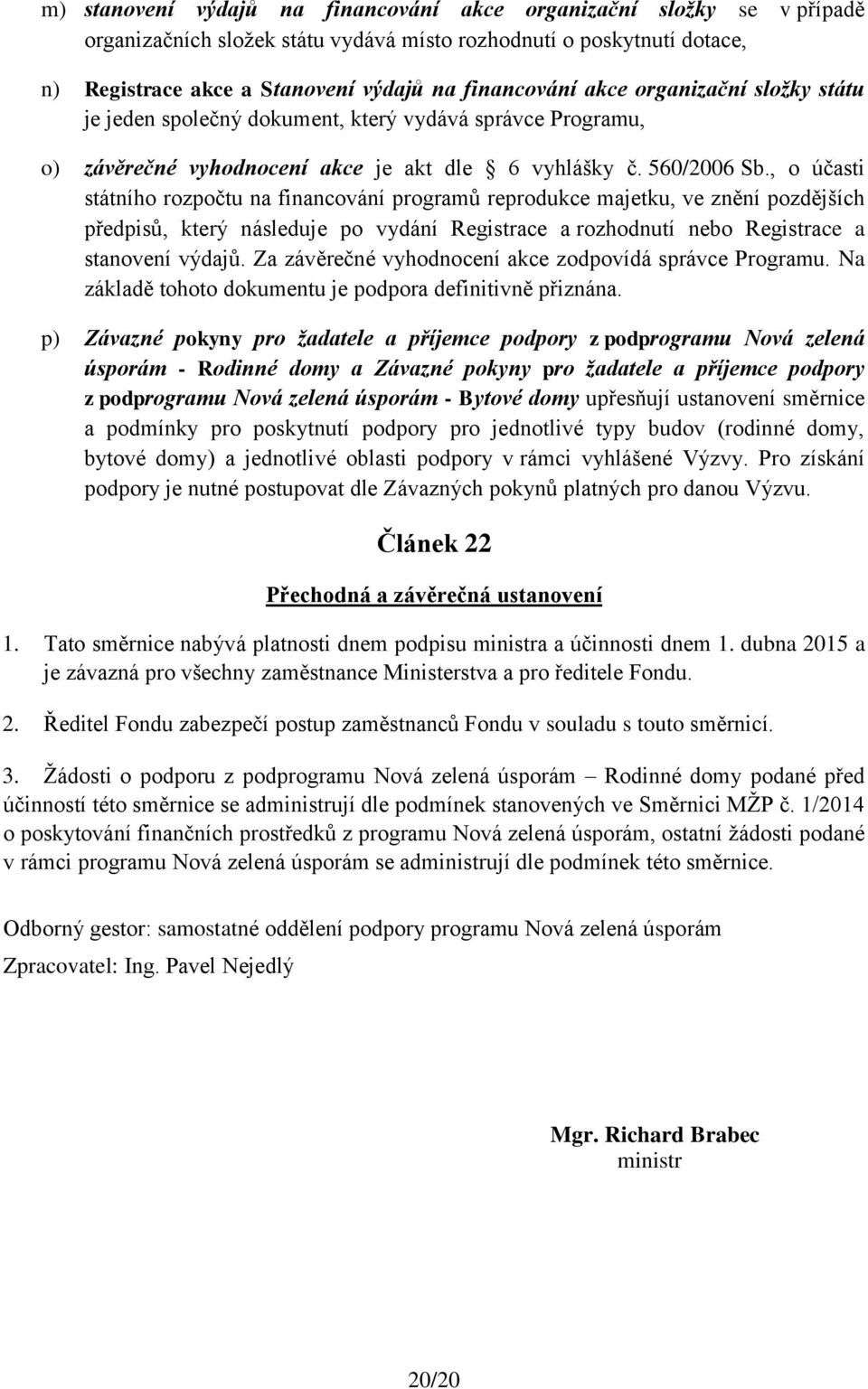 , o účasti státního rozpočtu na financování programů reprodukce majetku, ve znění pozdějších předpisů, který následuje po vydání Registrace a rozhodnutí nebo Registrace a stanovení výdajů.