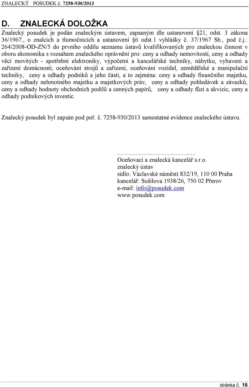 : 264/2008-OD-ZN/5 d prvníh ddílu seznamu ústavů kvalifikvaných pr znalecku činnst v bru eknmika s rzsahem znaleckéh právnění pr: ceny a dhady nemvitstí, ceny a dhady věcí mvitých - sptřební