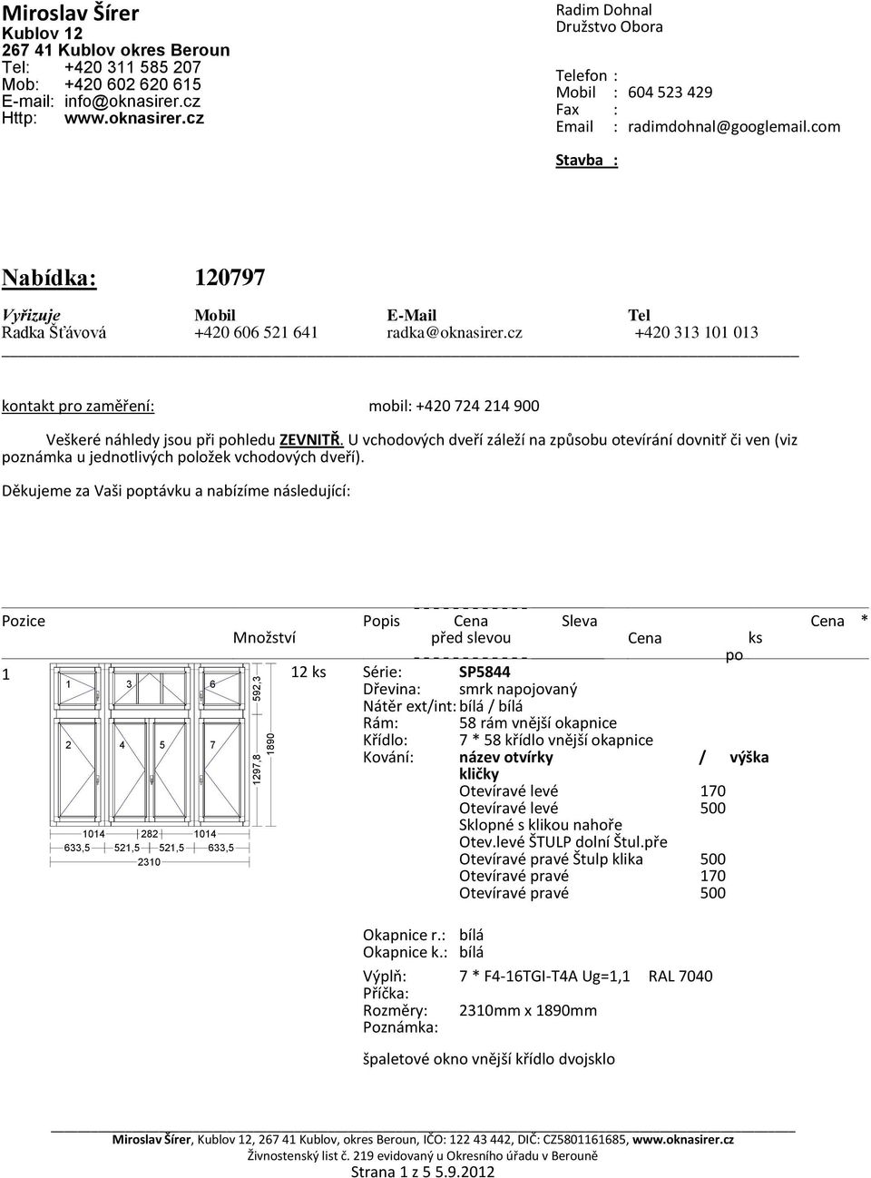 com Stavba : Nabídka: 120797 Vyřizuje Mobil E-Mail Tel Radka Šťávová +420 606 521 641 radka@oknasirer.