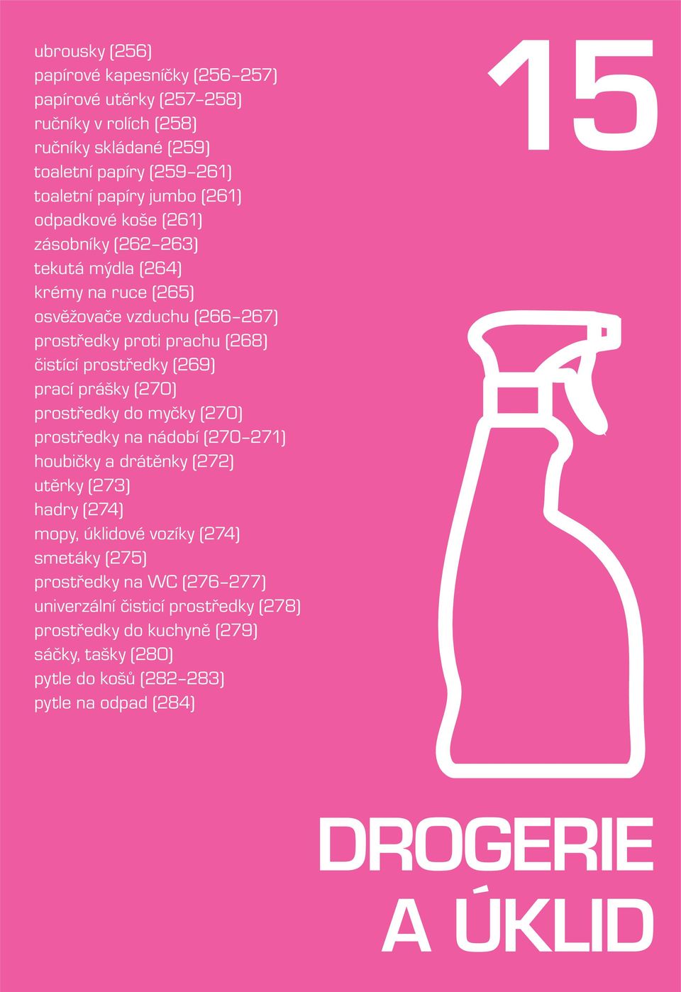 (269) prací prášky (270) prostředky do myčky (270) prostředky na nádobí (270 271) houbičky a drátěnky (272) utěrky (273) hadry (274) mopy, úklidové vozíky (274) smetáky