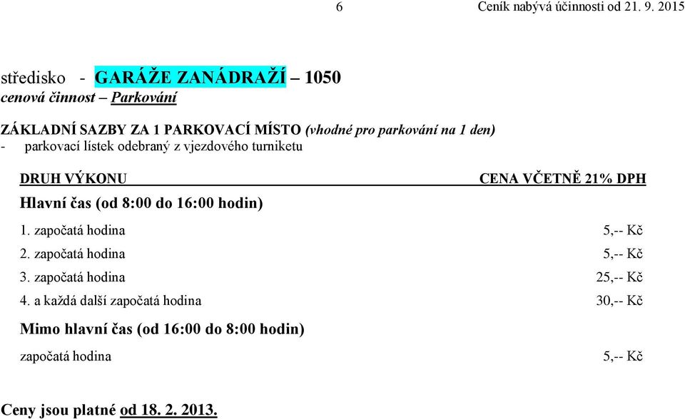 započatá hodina 5,-- Kč 2. započatá hodina 5,-- Kč 3. započatá hodina 25,-- Kč 4.