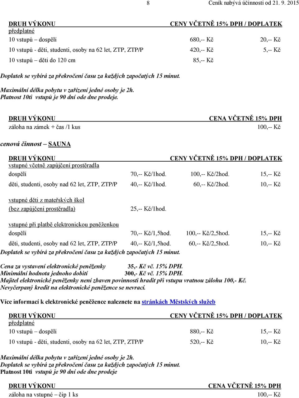 záloha na zámek + čas /1 kus 100,-- Kč cenová činnost SAUNA CENY VČETNĚ 15% DPH / DOPLATEK vstupné včetně zapůjčení prostěradla dospělí 70,-- Kč/1hod. 100,-- Kč/2hod.