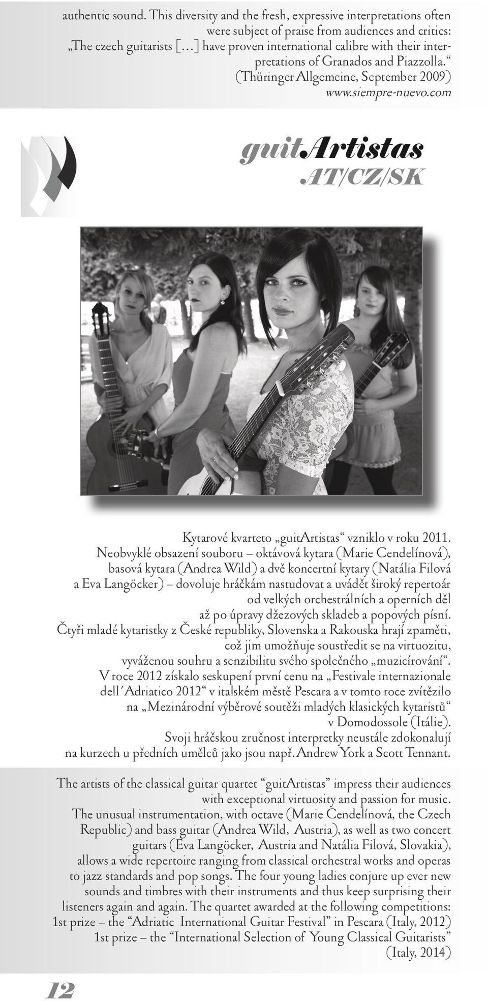 of Granados and Piazzolla. (Thüringer Allgemeine, September 2009) www.siempre-nuevo.com guitartistas A T/ C Z / SK Kytarové kvarteto guitartistas vzniklo v roku 2011.