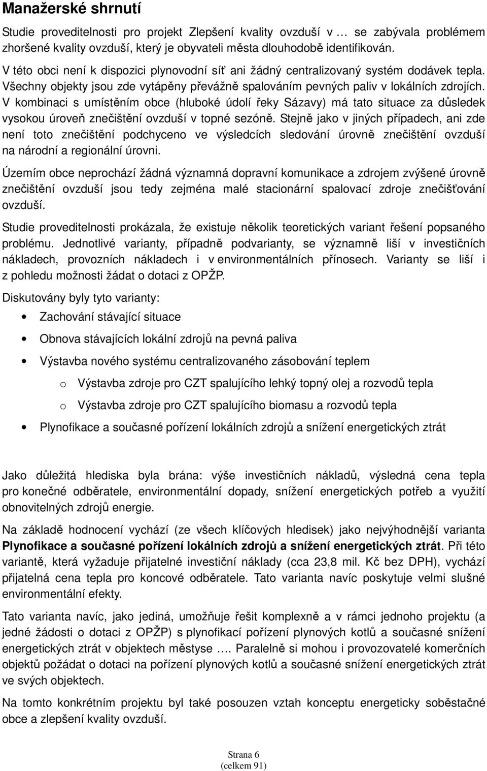 V kombinaci s umístěním obce (hluboké údolí řeky Sázavy) má tato situace za důsledek vysokou úroveň znečištění ovzduší v topné sezóně.