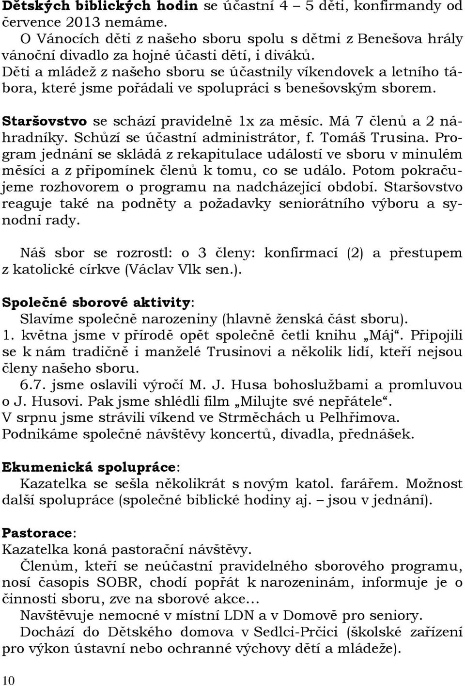 Schůzí se účastní administrátor, f. Tomáš Trusina. Program jednání se skládá z rekapitulace událostí ve sboru v minulém měsíci a z připomínek členů k tomu, co se událo.