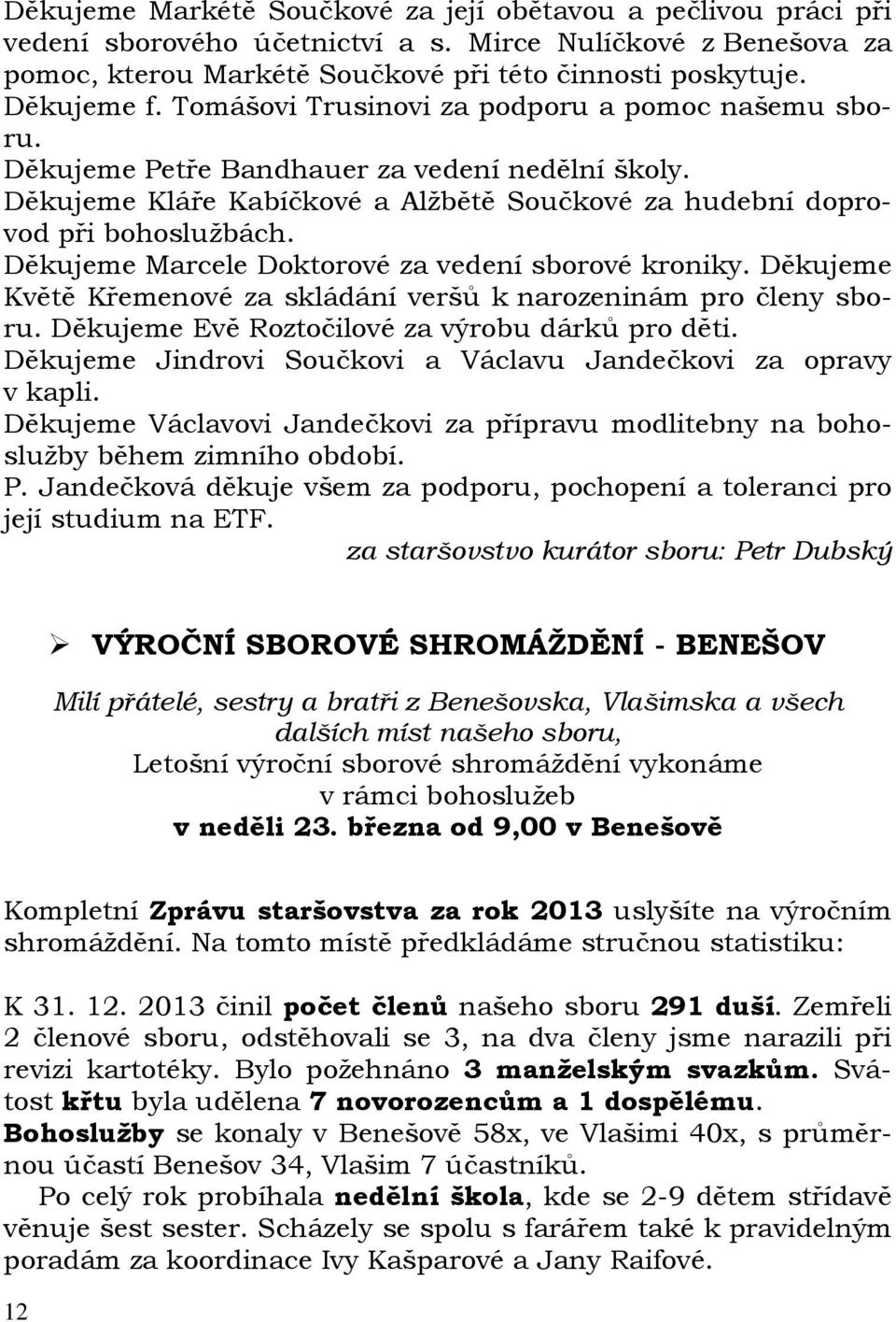 Děkujeme Marcele Doktorové za vedení sborové kroniky. Děkujeme Květě Křemenové za skládání veršů k narozeninám pro členy sboru. Děkujeme Evě Roztočilové za výrobu dárků pro děti.