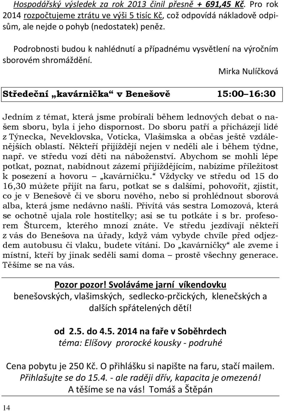 Mirka Nulíčková Středeční kavárnička v Benešově 15:00 16:30 Jedním z témat, která jsme probírali během lednových debat o našem sboru, byla i jeho dispornost.