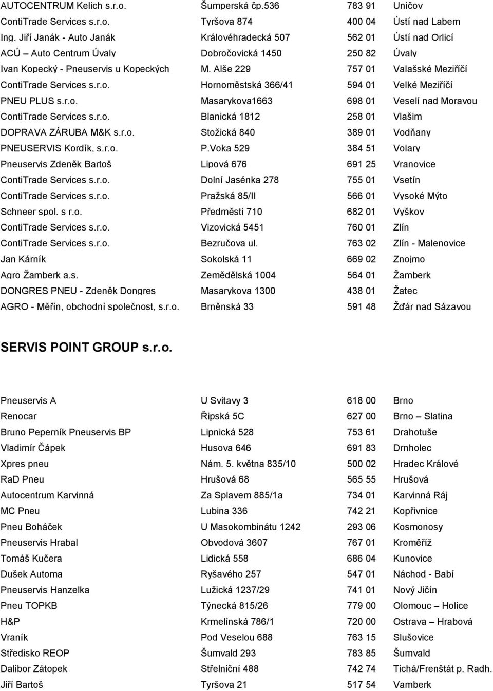 Alše 229 757 01 Valašské Meziříčí ContiTrade Services s.r.o. Hornoměstská 366/41 594 01 Velké Meziříčí PNEU PLUS s.r.o. Masarykova1663 698 01 Veselí nad Moravou ContiTrade Services s.r.o. Blanická 1812 258 01 Vlašim DOPRAVA ZÁRUBA M&K s.