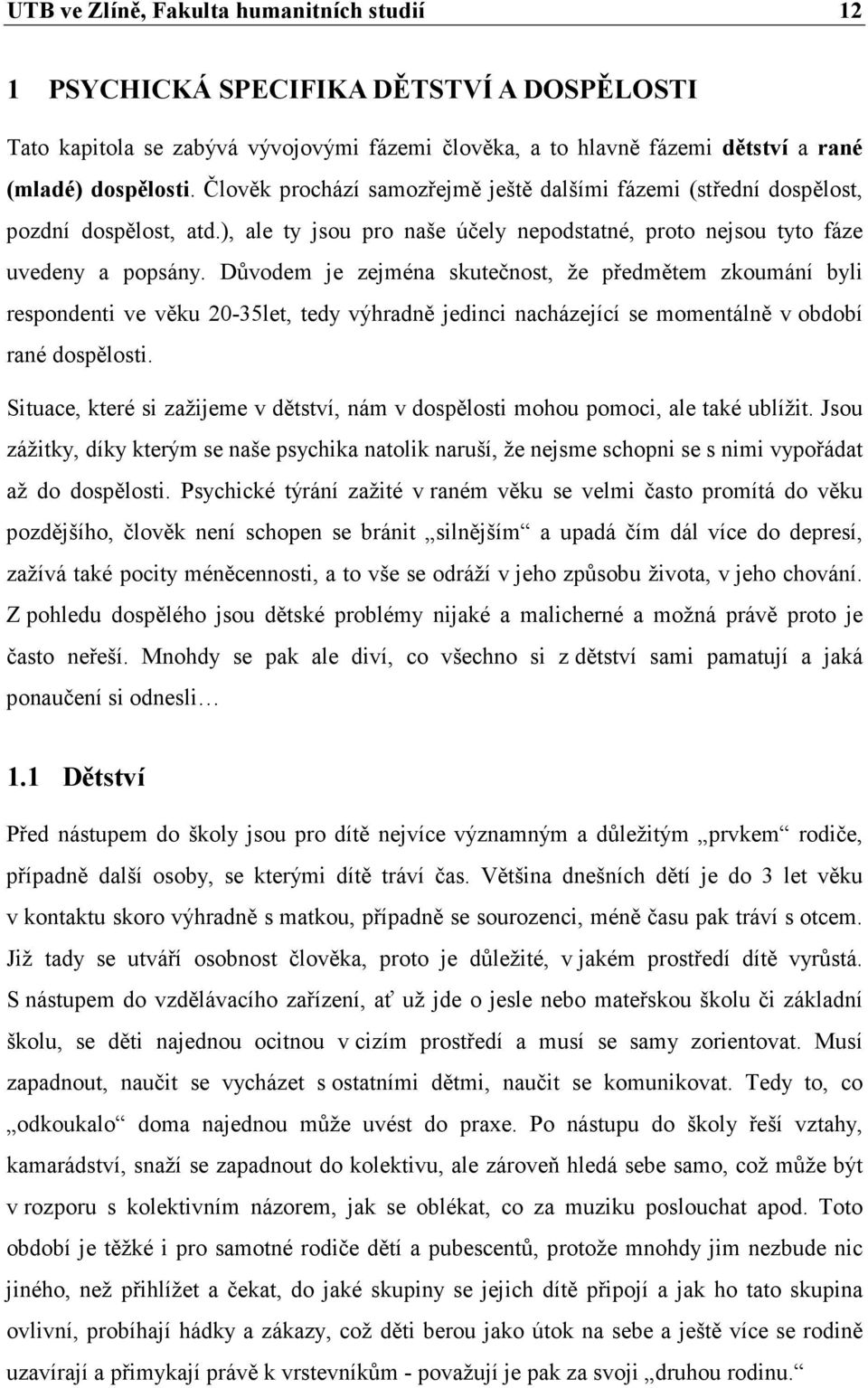 Důvodem je zejména skutečnost, že předmětem zkoumání byli respondenti ve věku 20-35let, tedy výhradně jedinci nacházející se momentálně v období rané dospělosti.