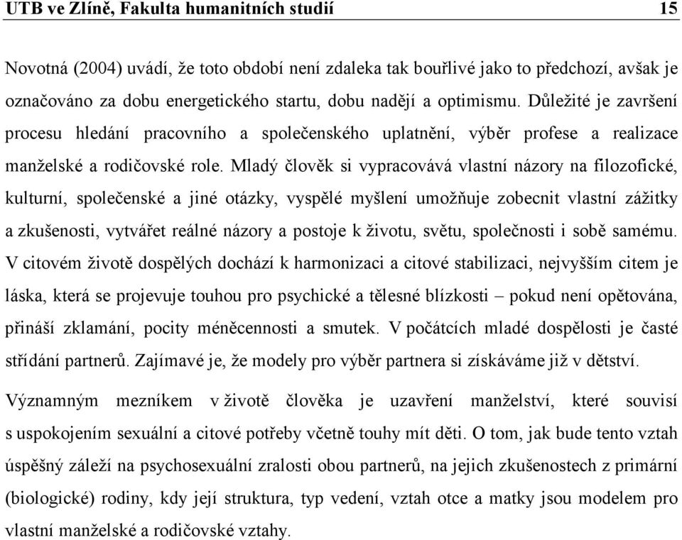 Mladý člověk si vypracovává vlastní názory na filozofické, kulturní, společenské a jiné otázky, vyspělé myšlení umožňuje zobecnit vlastní zážitky a zkušenosti, vytvářet reálné názory a postoje k