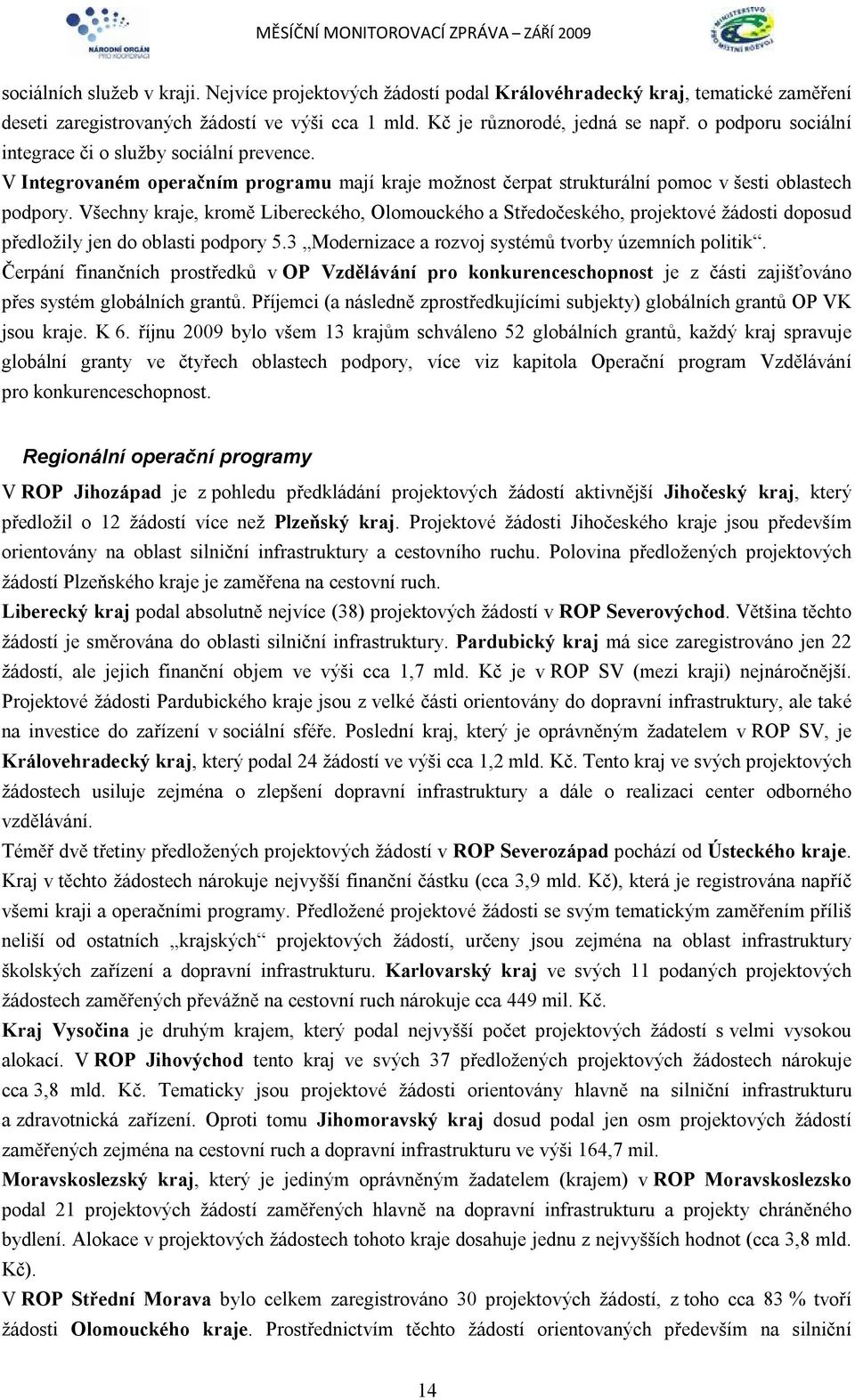 Všechny kraje, kromě Libereckého, Olomouckého a Středočeského, projektové žádosti doposud předložily jen do oblasti podpory 5.3 Modernizace a rozvoj systémů tvorby územních politik.