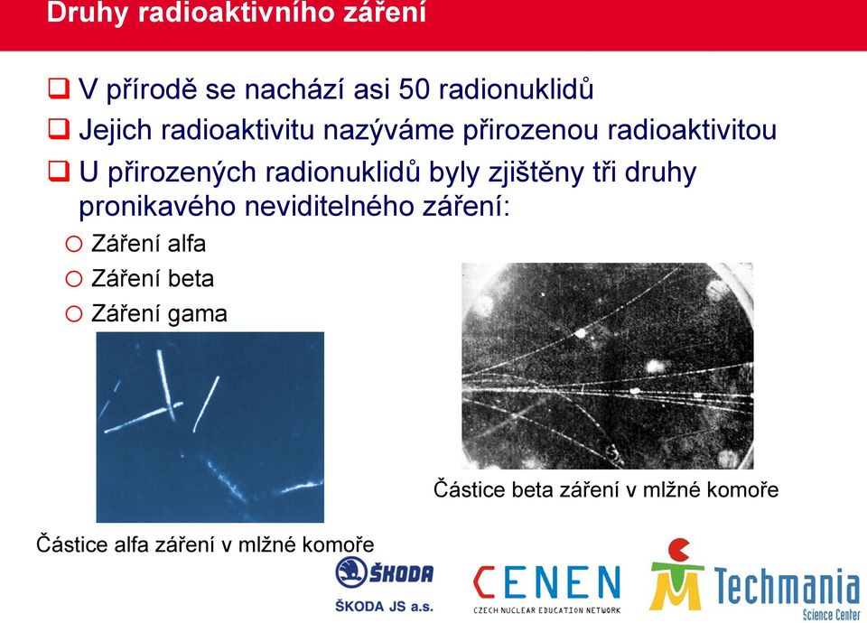 byly zjištěny tři druhy pronikavého neviditelného záření: o Záření alfa o Záření