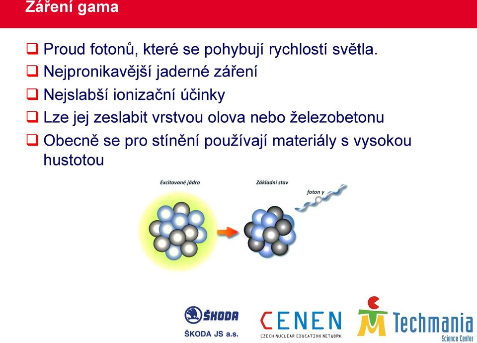 q Nejpronikavější jaderné záření q Nejslabší ionizační