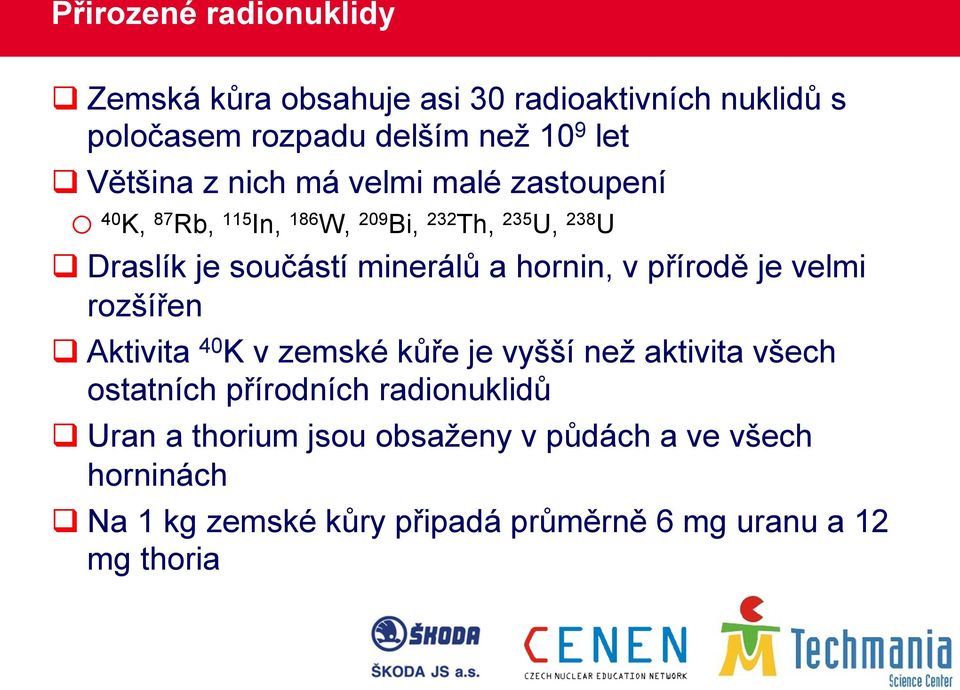 hornin, v přírodě je velmi rozšířen q Aktivita 40 K v zemské kůře je vyšší než aktivita všech ostatních přírodních