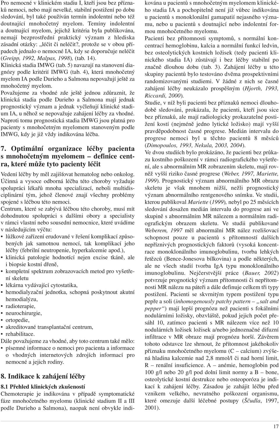 , protože se v obou případech jednalo o nemocné IA, kdy se doporučuje neléčit (Greipp, 1992, Malpas, 1998), (tab. 14). Klinická stadia IMWG (tab.