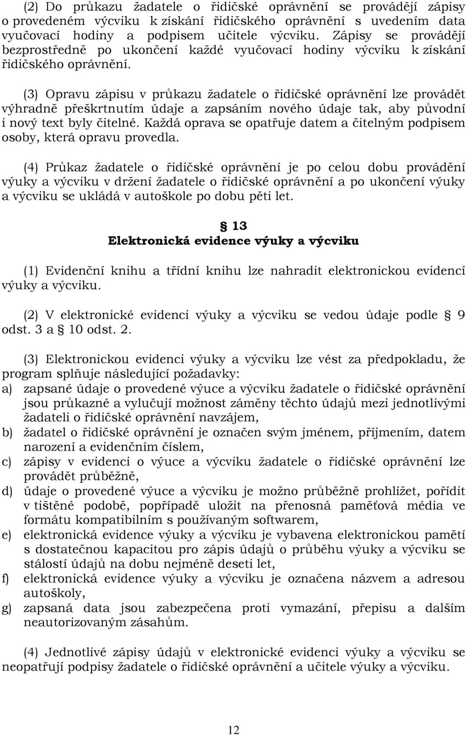 (3) Opravu zápisu v průkazu žadatele o řidičské oprávnění lze provádět výhradně přeškrtnutím údaje a zapsáním nového údaje tak, aby původní i nový text byly čitelné.