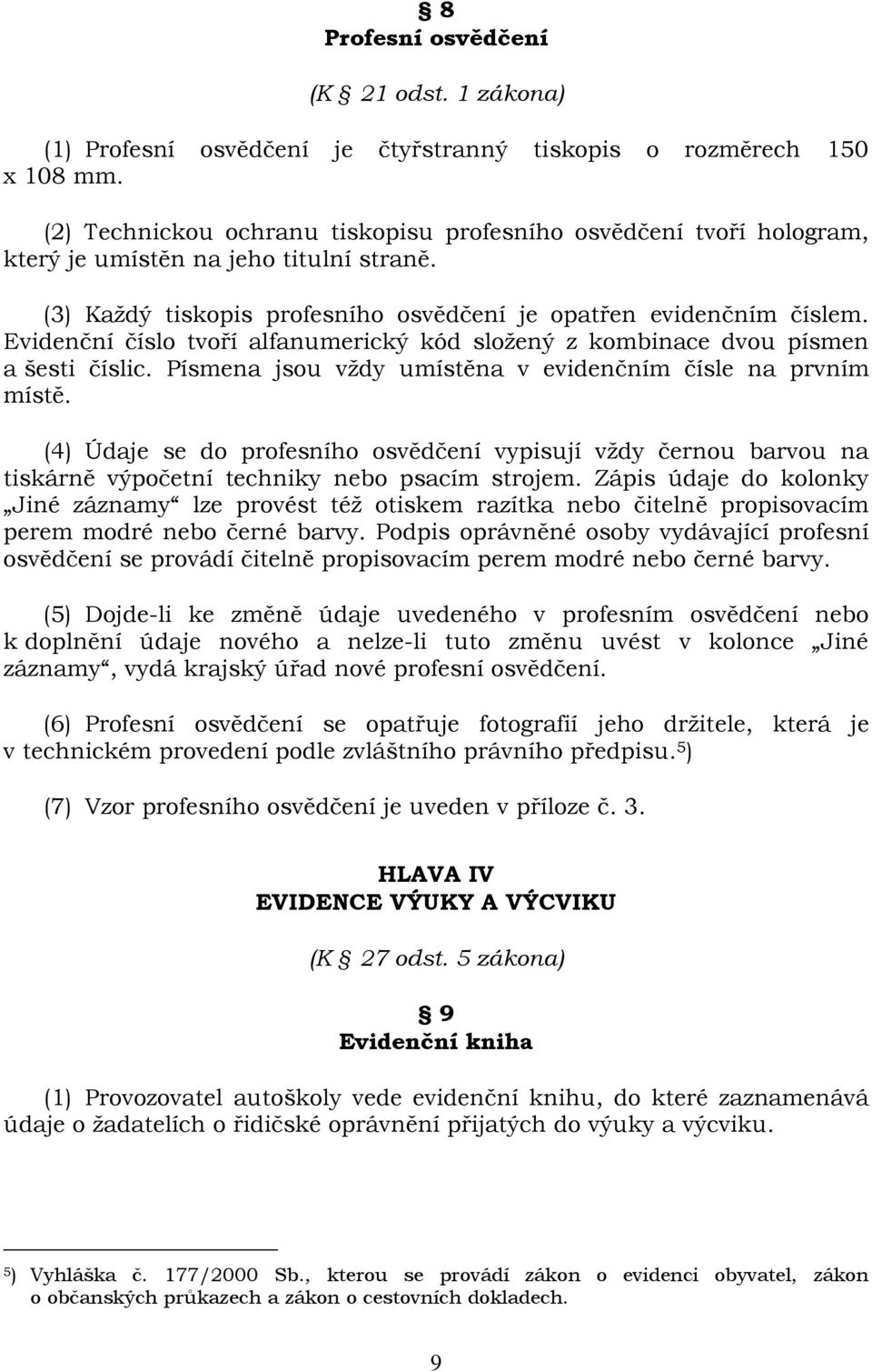 Evidenční číslo tvoří alfanumerický kód složený z kombinace dvou písmen a šesti číslic. Písmena jsou vždy umístěna v evidenčním čísle na prvním místě.