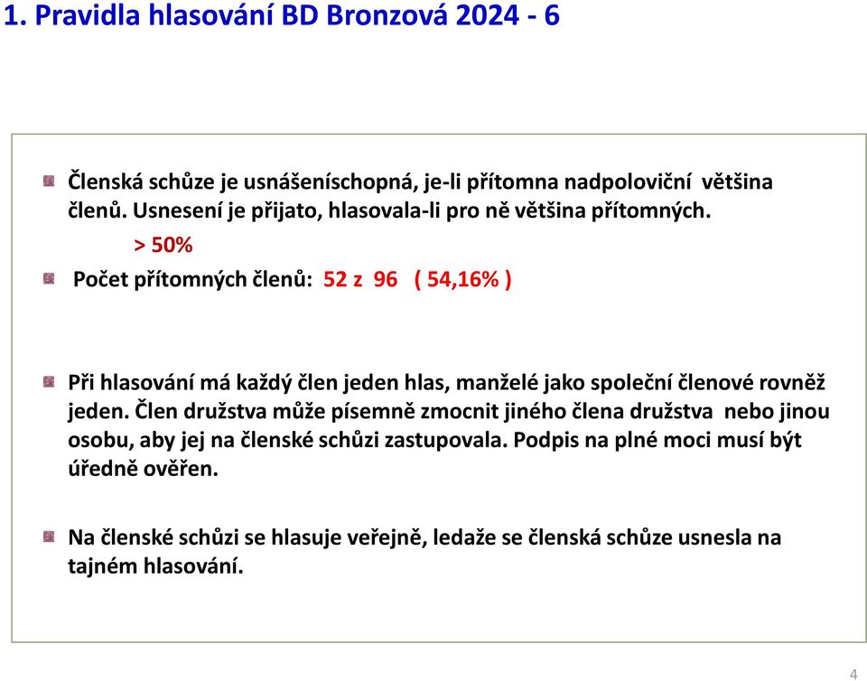 > 50% Počet přítomných členů: 52 z 96 ( 54,16% ) Při hlasování má každý člen jeden hlas, manželé jako společní členové rovněž jeden.