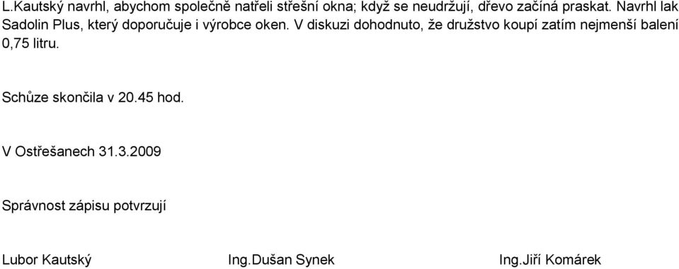 V diskuzi dohodnuto, že družstvo koupí zatím nejmenší balení 0,75 litru.