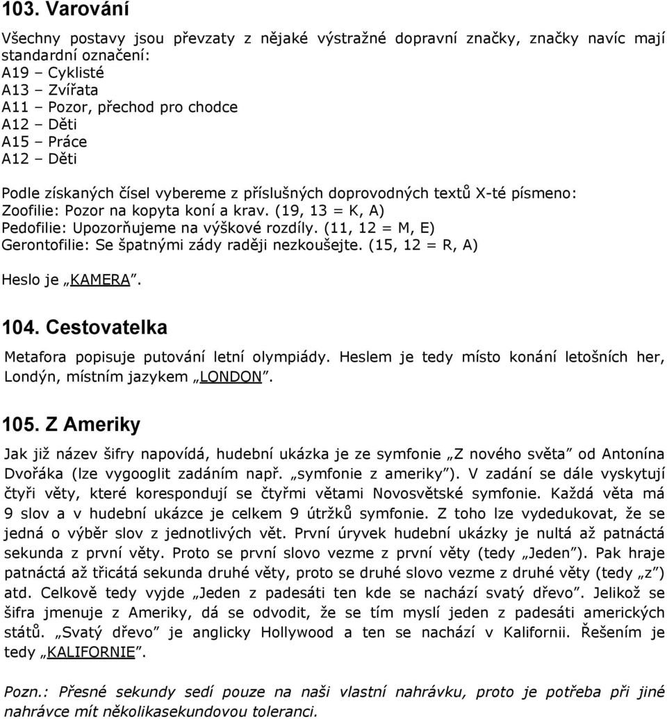 (11, 12 = M, E) Gerontofilie: Se špatnými zády raději nezkoušejte. (15, 12 = R, A) Heslo je KAMERA. 104. Cestovatelka Metafora popisuje putování letní olympiády.
