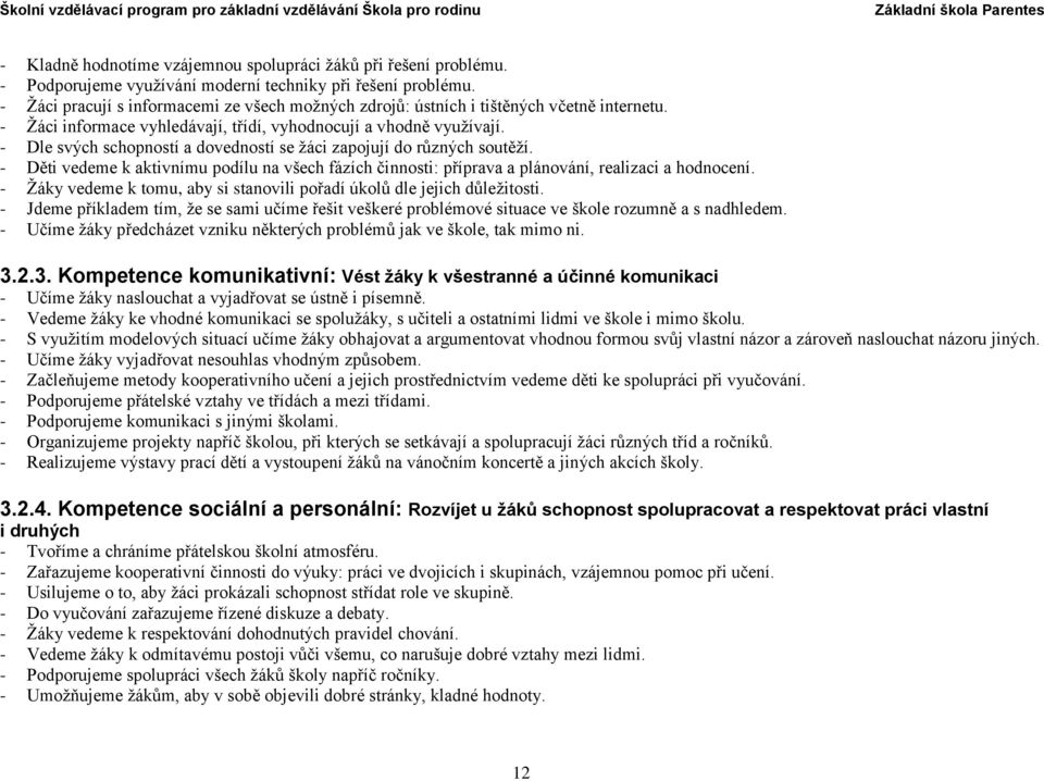 - Dle svých schopností a dovedností se žáci zapojují do různých soutěží. - Děti vedeme k aktivnímu podílu na všech fázích činnosti: příprava a plánování, realizaci a hodnocení.