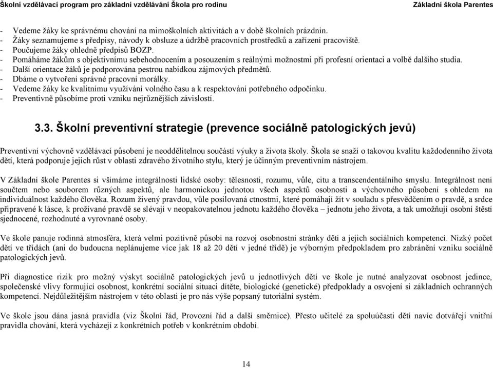 - Další orientace žáků je podporována pestrou nabídkou zájmových předmětů. - Dbáme o vytvoření správné pracovní morálky.