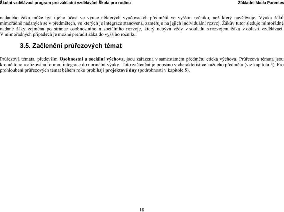 Žákův tutor sleduje mimořádně nadané žáky zejména po stránce osobnostního a sociálního rozvoje, který nebývá vždy v souladu s rozvojem žáka v oblasti vzdělávací.