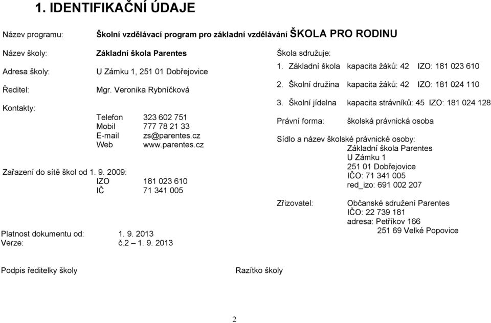 2 1. 9. 2013 Škola sdružuje: 1. Základní škola kapacita žáků: 42 IZO: 181 023 610 2. Školní družina kapacita žáků: 42 IZO: 181 024 110 3.