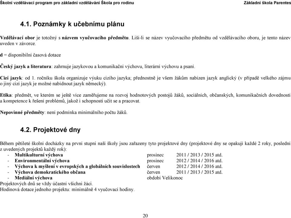 ročníku škola organizuje výuku cizího jazyka; přednostně je všem žákům nabízen jazyk anglický (v případě velkého zájmu o jiný cizí jazyk je možné nabídnout jazyk německý).