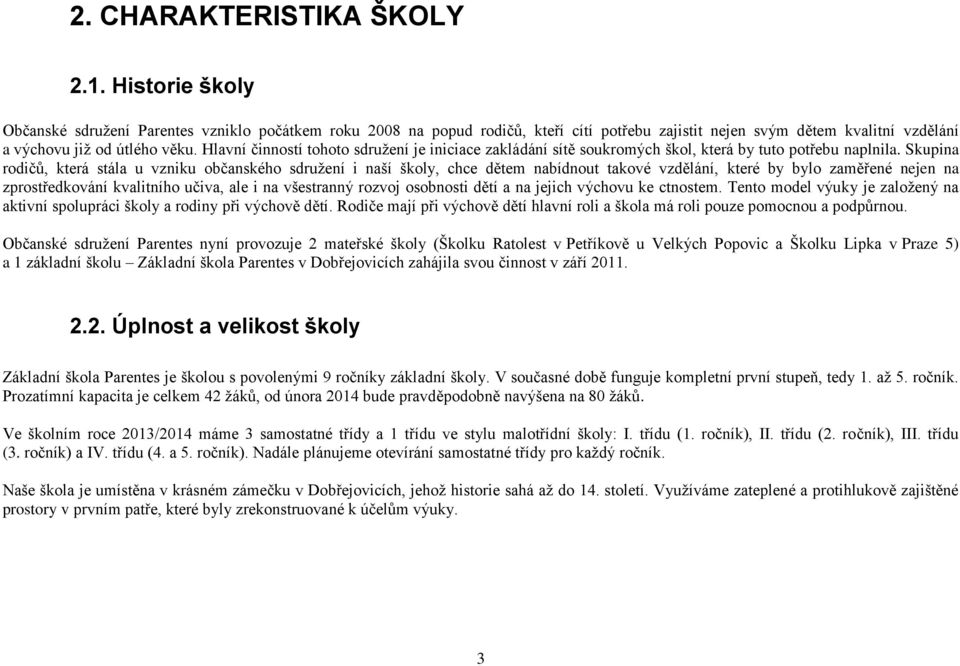 Hlavní činností tohoto sdružení je iniciace zakládání sítě soukromých škol, která by tuto potřebu naplnila.