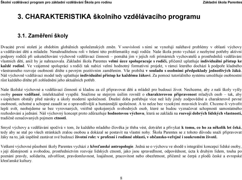 Naše škola proto vychází z nezbytné potřeby aktivní podpory rodičů při uskutečňování výchovně vzdělávací činnosti pomáhá jim v jejich roli primárních vychovatelů a prostředníků vzdělávání vlastních