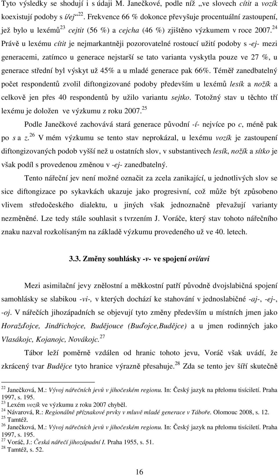 24 Právě u lexému cítit je nejmarkantněji pozorovatelné rostoucí užití podoby s -ej- mezi mi, zatímco u nejstarší se tato varianta vyskytla pouze ve 27 %, u střední byl výskyt už 45% a u mladé pak