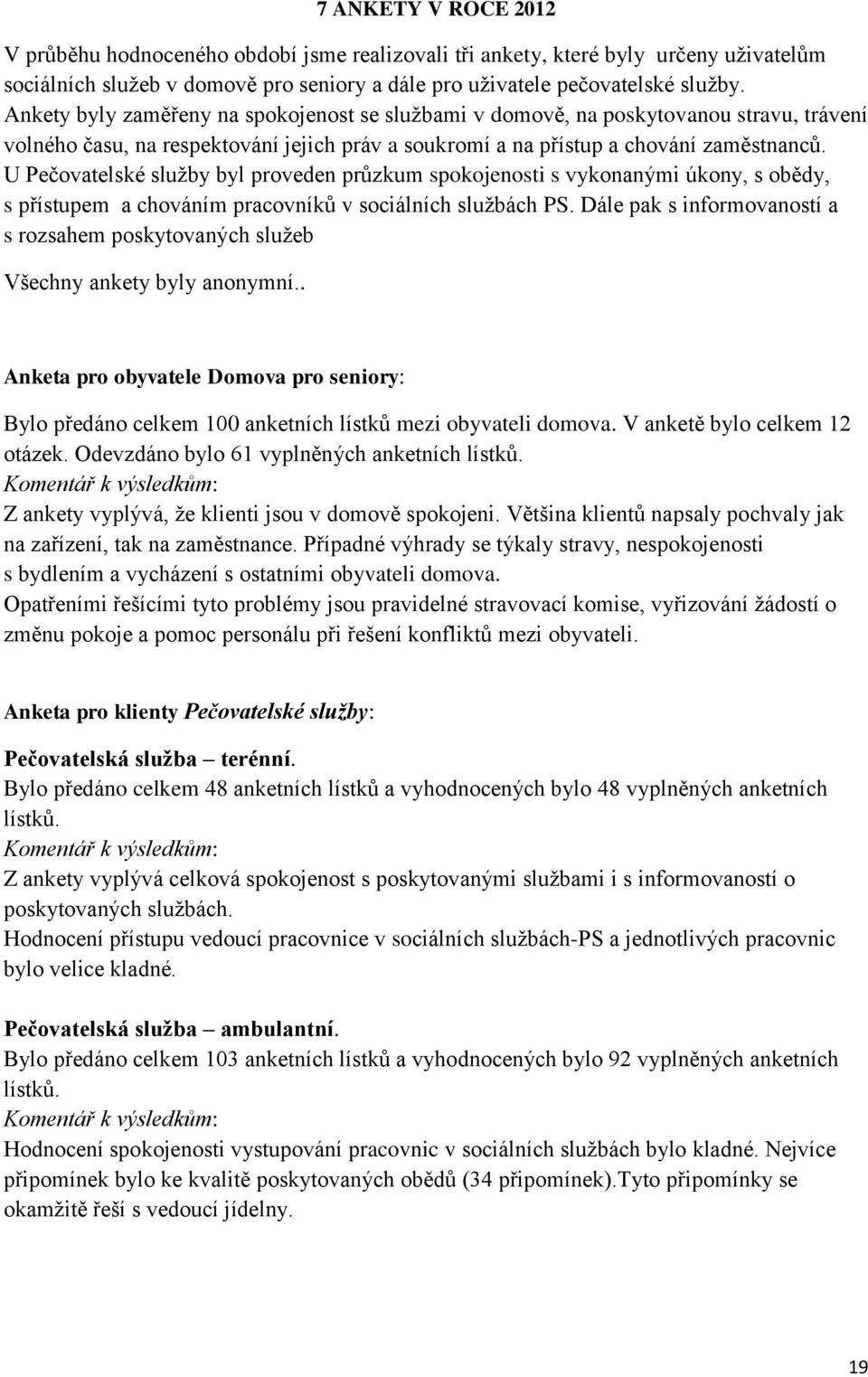 U Pečovatelské služby byl proveden průzkum spokojenosti s vykonanými úkony, s obědy, s přístupem a chováním pracovníků v sociálních službách PS.