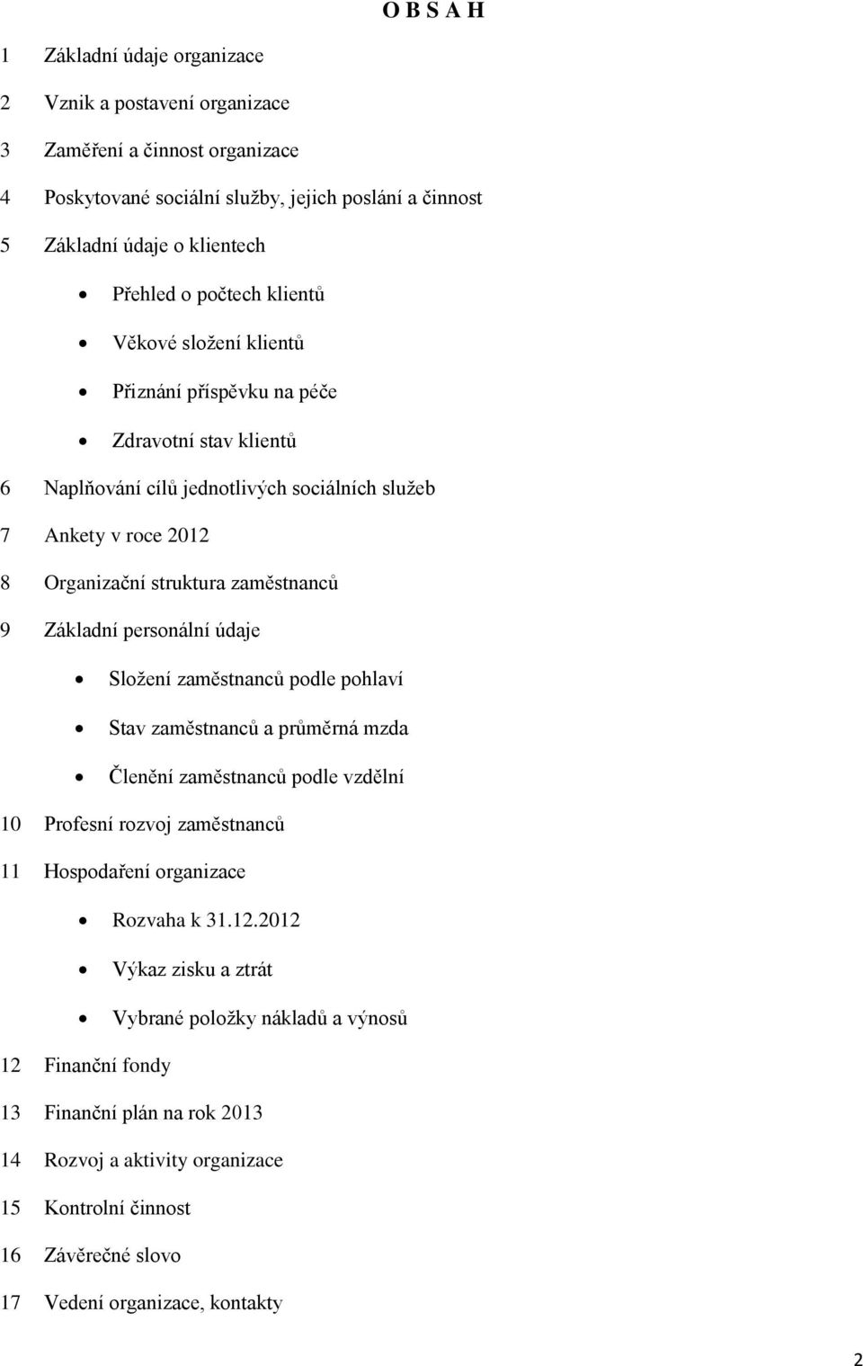 Základní personální údaje Složení zaměstnanců podle pohlaví Stav zaměstnanců a průměrná mzda Členění zaměstnanců podle vzdělní 10 Profesní rozvoj zaměstnanců 11 Hospodaření organizace Rozvaha k 31.12.